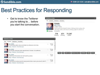 Best Practices for Responding
• Get to know the Twitterer
you’re talking to… before
you start the conversation.
 