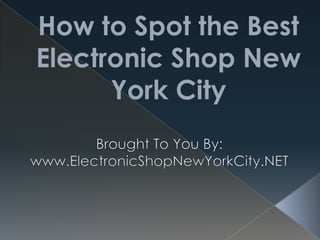 How to Spot the Best Electronic Shop New York City Brought To You By: www.ElectronicShopNewYorkCity.NET 