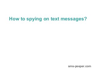 How to spying on text messages?
sms-peeper.com
 