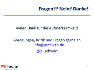 Fragen?? Nein? Danke!Vielen Dank für die Aufmerksamkeit!Anregungen, Kritik und Fragen gerne an info@pschwan.de@p_schwan10