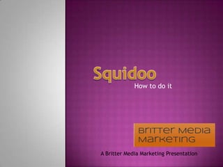 Squidoo How to do it A BritterMedia Marketing Presentation 