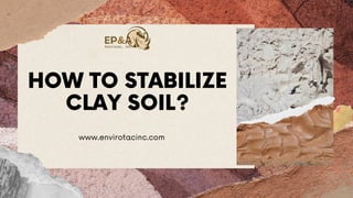 HOW TO STABILIZE
CLAY SOIL?
www.envirotacinc.com
 