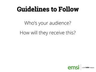 Guidelines to Follow
Who’s your audience?
How will they receive this?
 