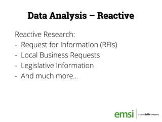 Data Analysis – Reactive
Reactive Research:
-  Request for Information (RFIs)
-  Local Business Requests
-  Legislative Information
-  And much more…
 
