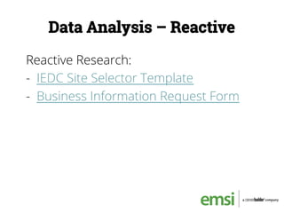 Data Analysis – Reactive
Reactive Research:
-  IEDC Site Selector Template
-  Business Information Request Form
 