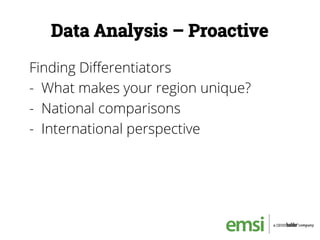 Data Analysis – Proactive
Finding Diﬀerentiators
-  What makes your region unique?
-  National comparisons
-  International perspective
 