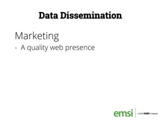 Data Dissemination
Marketing
-  A quality web presence
 