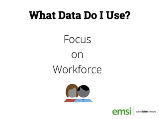 What Data Do I Use?
Focus
on
Workforce
 