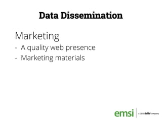 Data Dissemination
Marketing
-  A quality web presence
-  Marketing materials
 