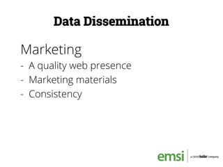 Data Dissemination
Marketing
-  A quality web presence
-  Marketing materials
-  Consistency
 
