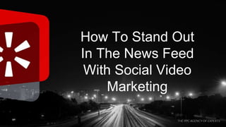 How To Stand Out
In The News Feed
With Social Video
Marketing
 