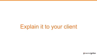 Explain it to your client
 