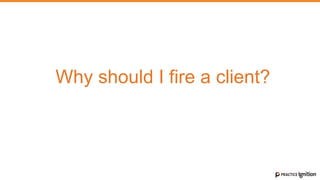 Why should I fire a client?
 