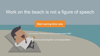 Work on the beach is not a figure of speech
Start saving time now
As a member of CPA Academy we give you three months FREE!
http://www.practiceignition.com/cpaacademy
 