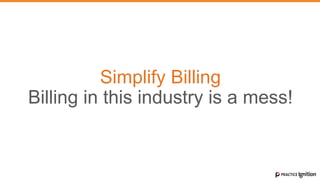 Simplify Billing
Billing in this industry is a mess!
 