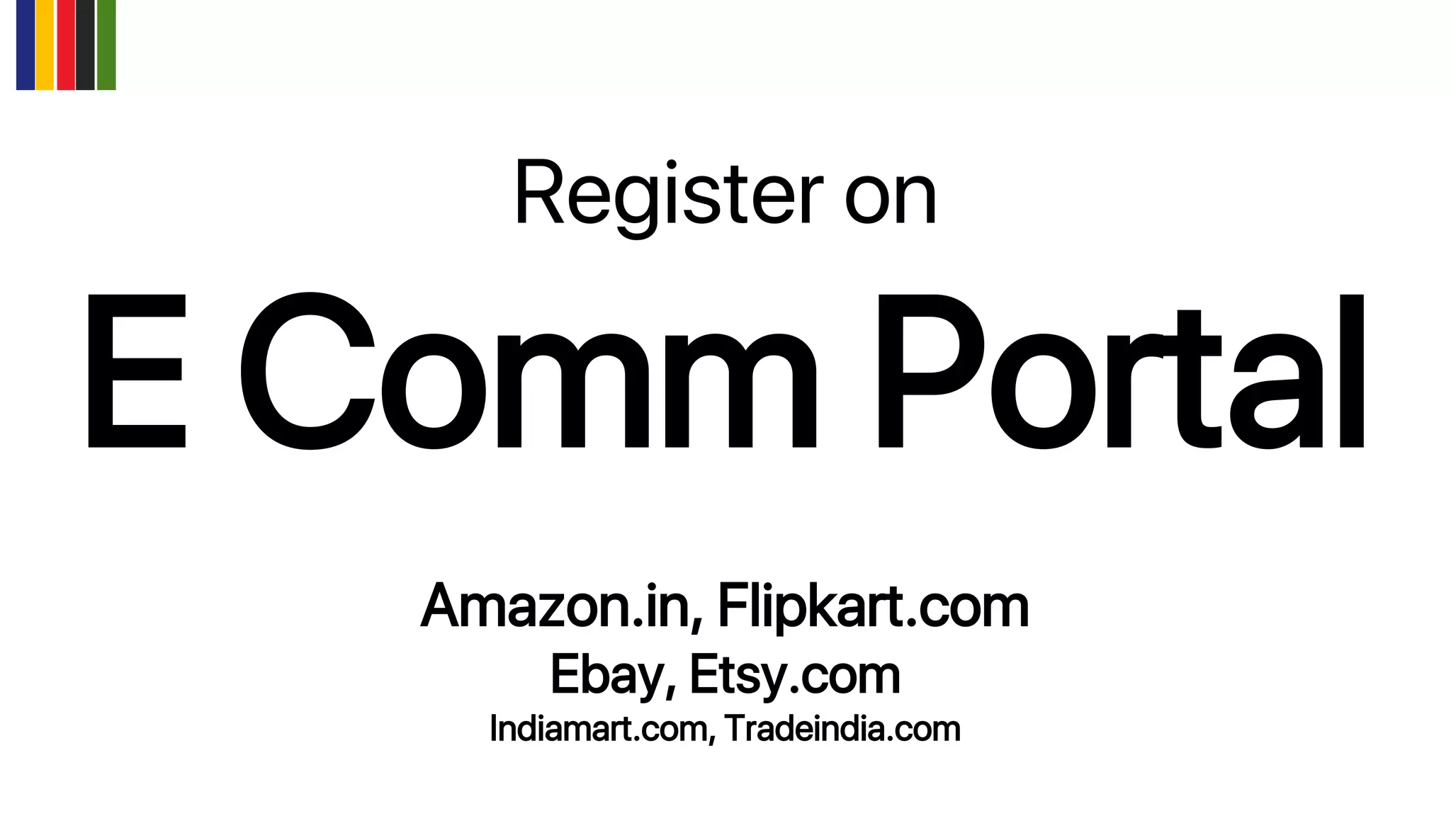 Register on
E Comm Portal
Amazon.in, Flipkart.com
Ebay, Etsy.com
Indiamart.com, Tradeindia.com