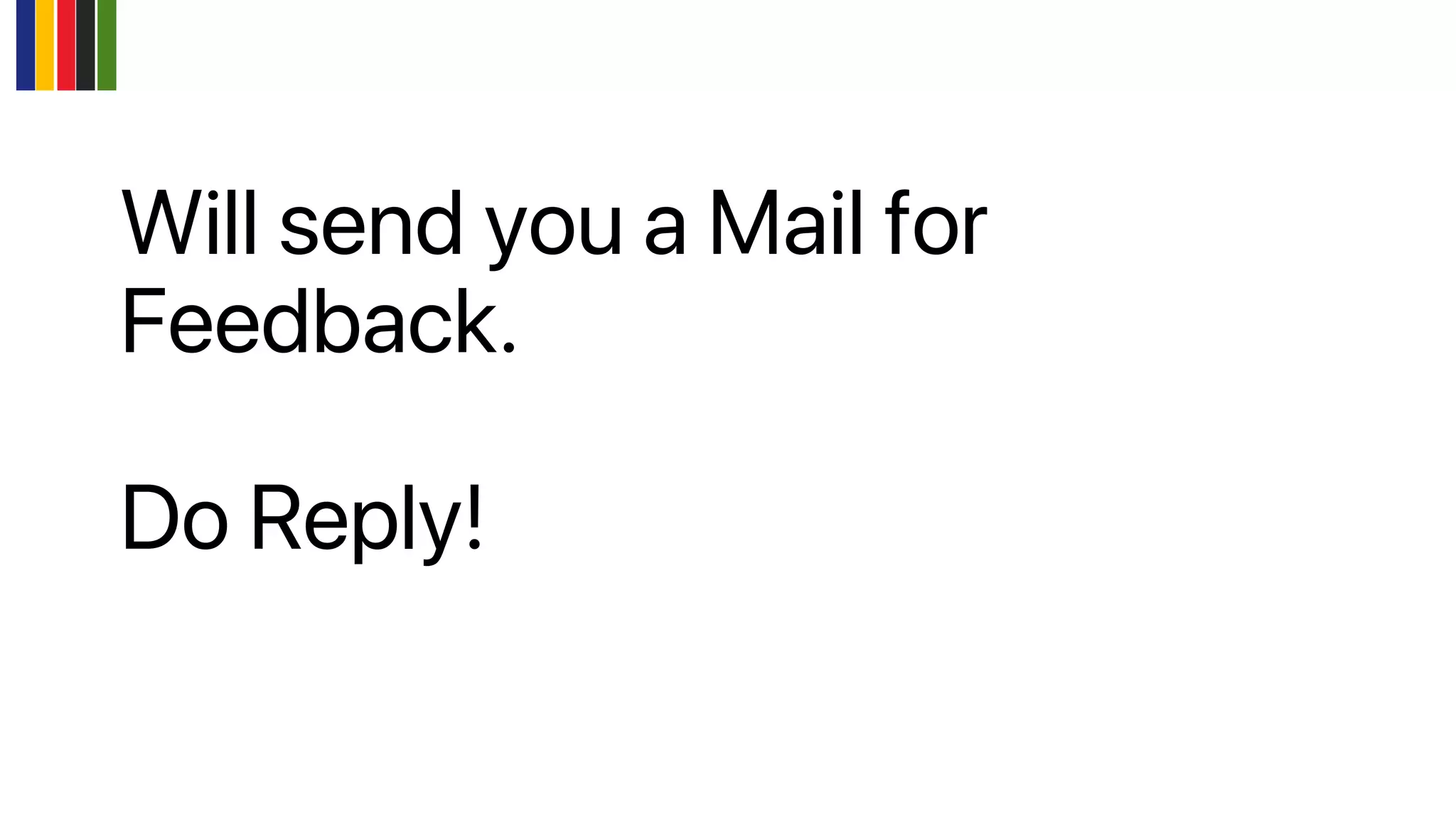 Will send you a Mail for
Feedback.
Do Reply!