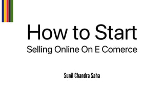 How to Start
Selling Online On E Comerce
 