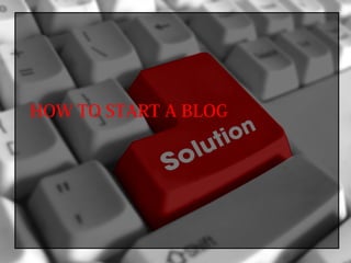 HOW TO START A BLOG
 