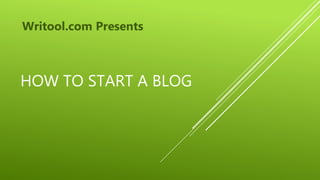 HOW TO START A BLOG
Writool.com Presents
 