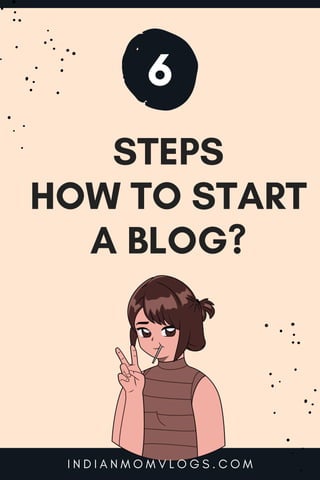 STEPS
HOW TO START
A BLOG?
I N D I A N M O M V L O G S . C O M
6
 