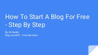 How To Start A Blog For Free
- Step By Step
By Ali Haider
Blog GossIPS , Tutorials Hubs
 