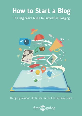 How to Start a Blog
The Beginner’s Guide to Successful Blogging
By Ogi Djuraskovic, Kristi Hines & the FirstSiteGuide Team
 