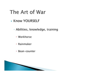    Know YOURSELF

    ◦ Abilities, knowledge, training

      Workhorse

      Rainmaker

      Bean-counter
 