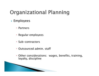    Employees

      Partners

      Regular employees

      Sub-contractors

      Outsourced admin. staff

      Other considerations: wages, benefits, training,
       loyalty, discipline
 