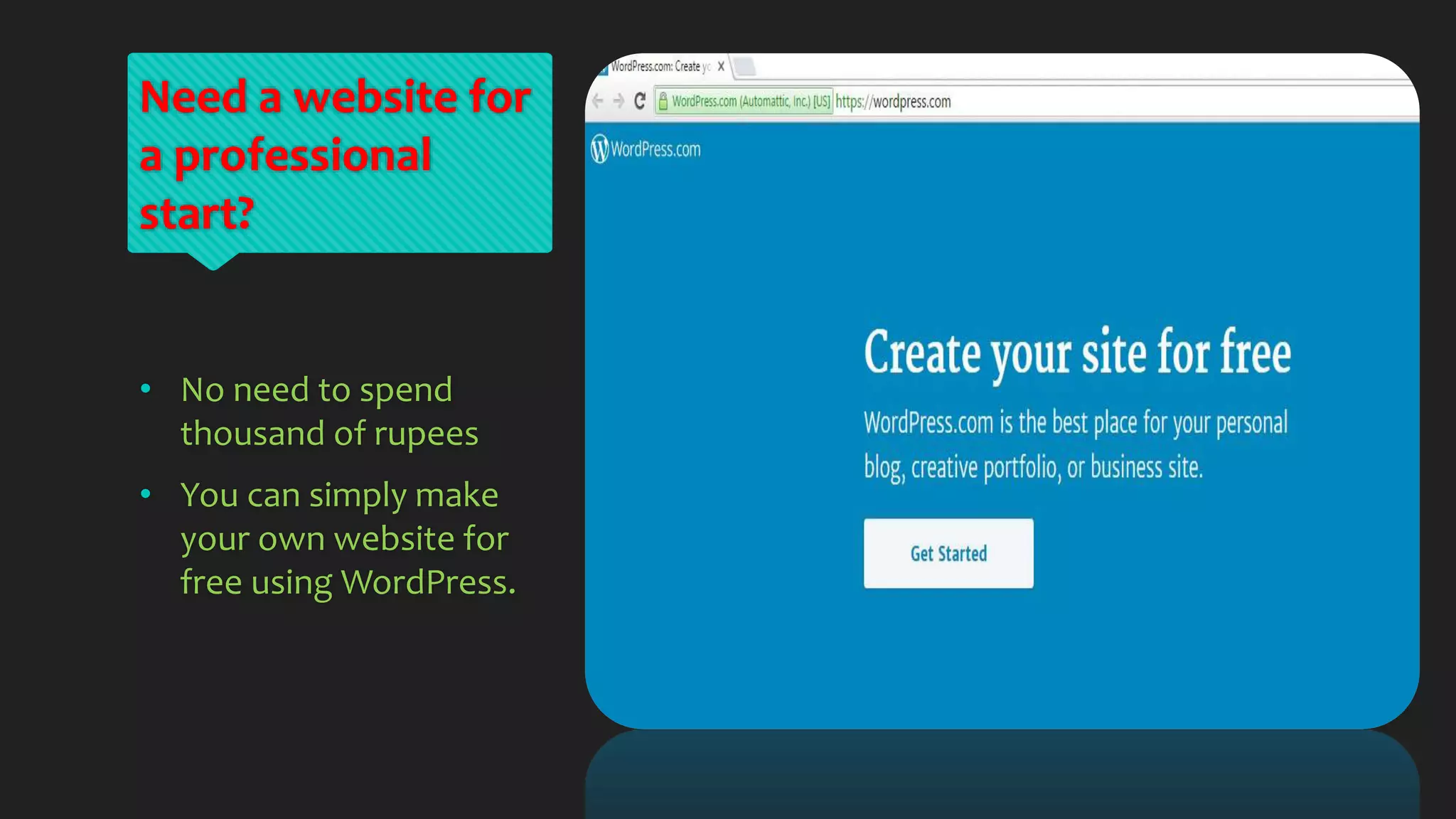 Need a website for
a professional
start?
• No need to spend
thousand of rupees
• You can simply make
your own website for
free using WordPress.
 
