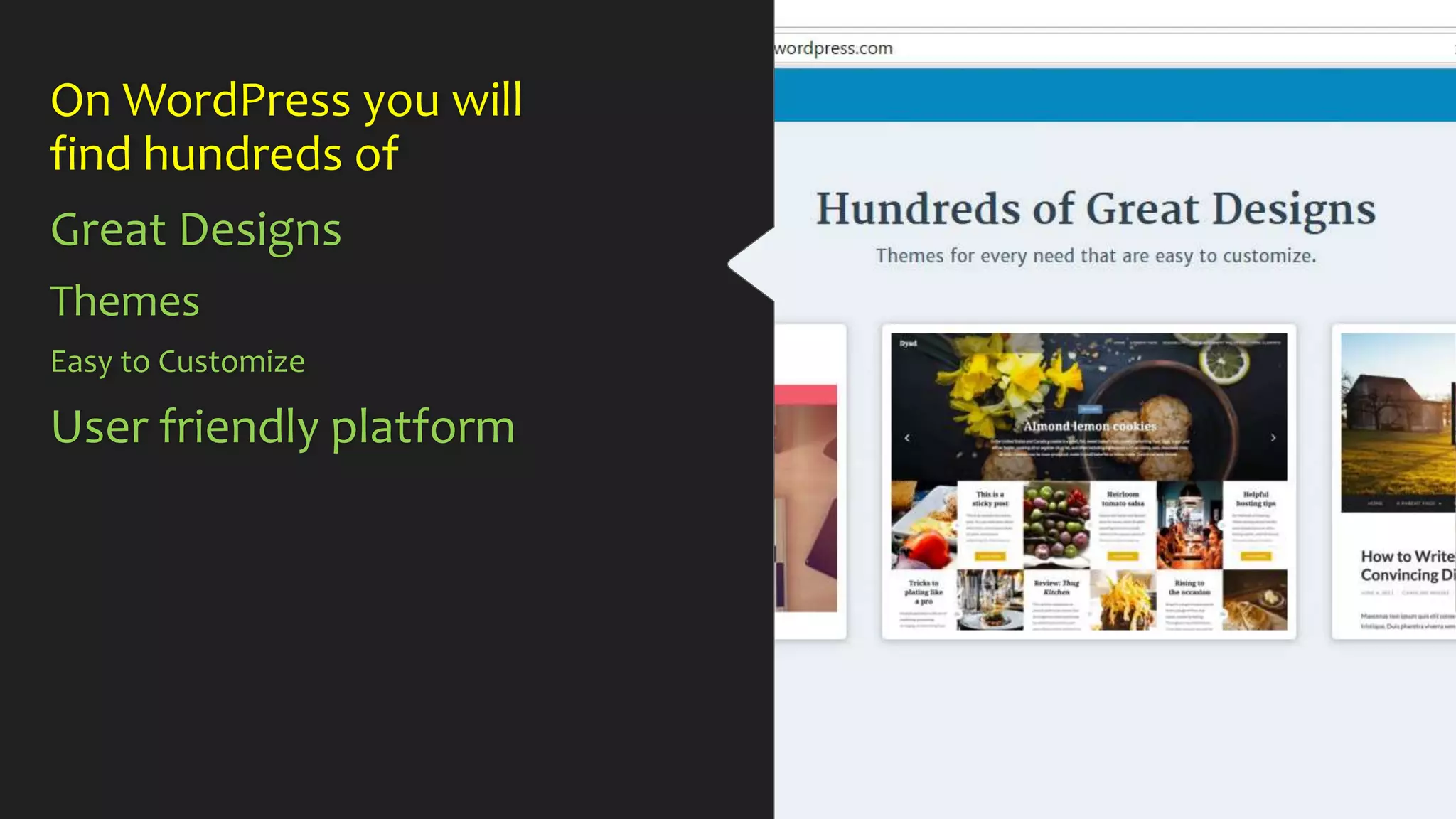 On WordPress you will
find hundreds of
Great Designs
Themes
Easy to Customize
User friendly platform
 