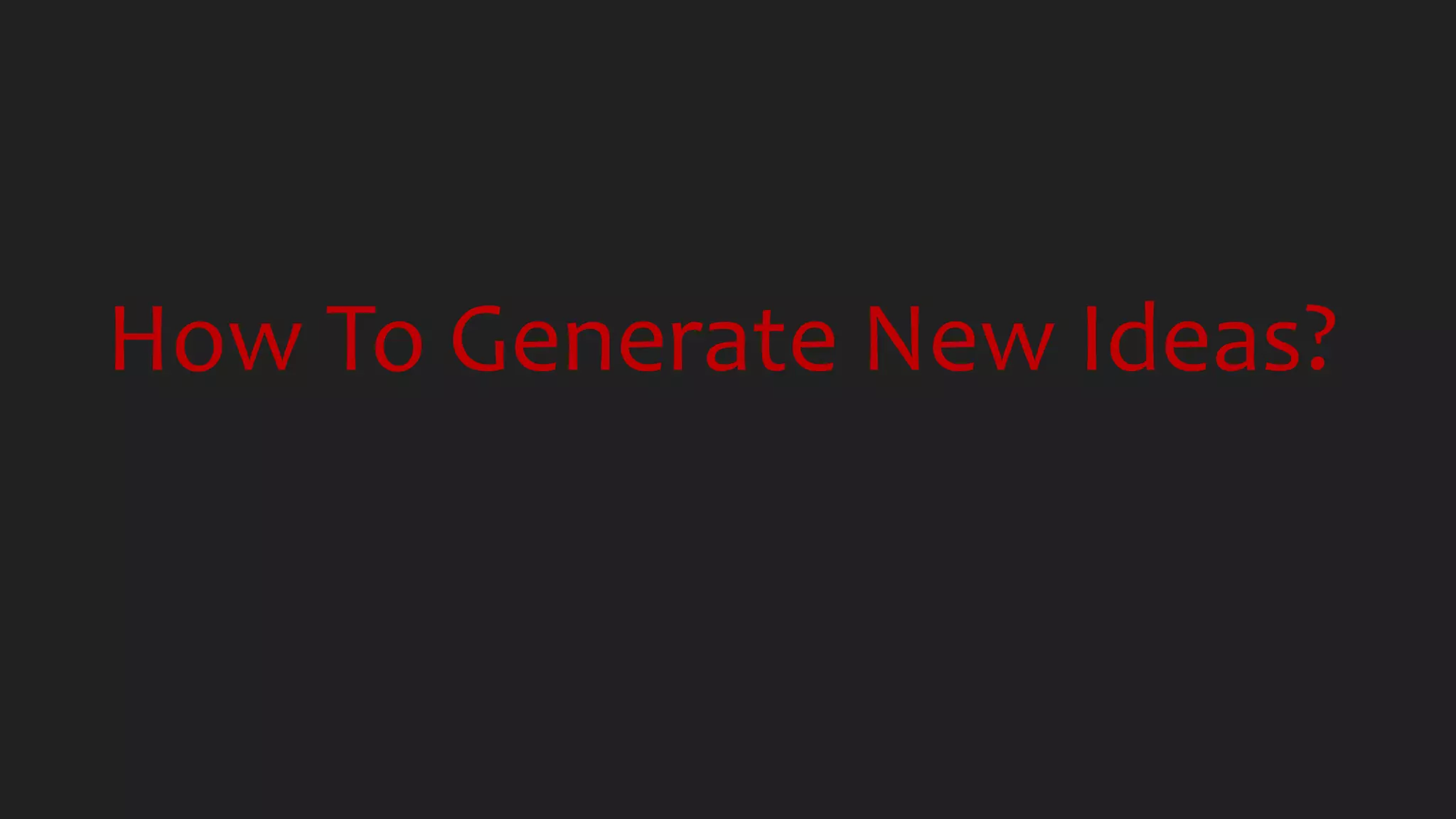 How To Generate New Ideas?
 