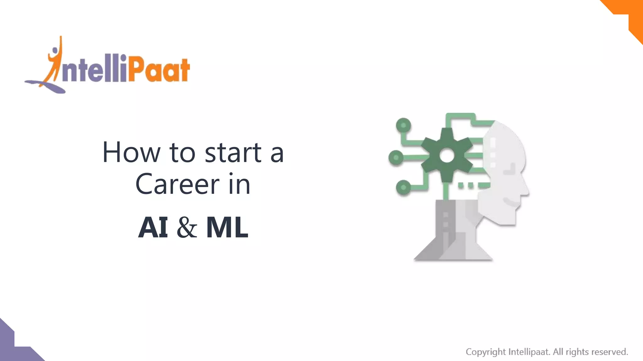 Copyright IntelliPaat, All rights reserved
How to start a
Career in
AI & ML
 