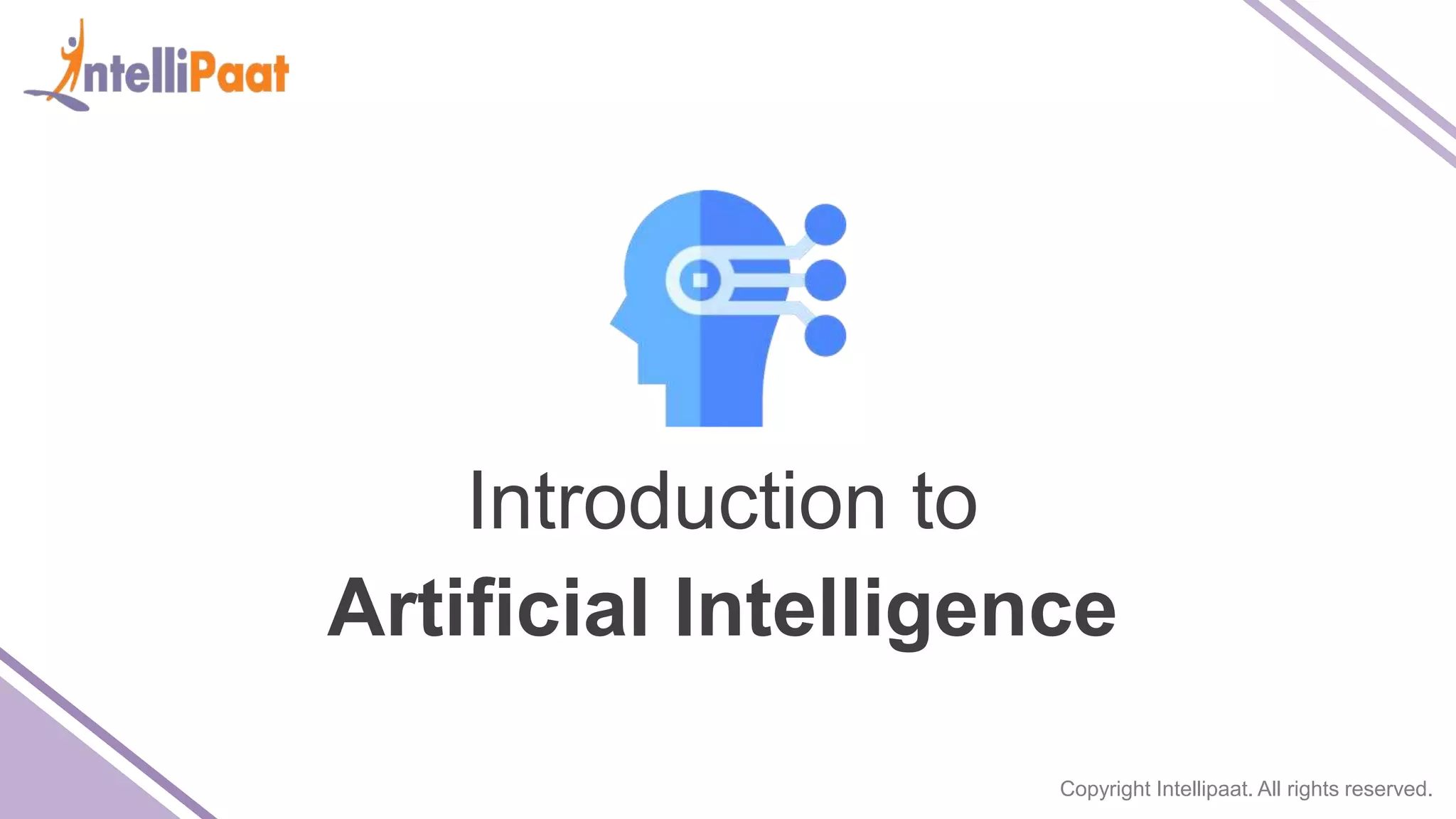 Copyright Intellipaat. All rights reserved.
Introduction to
Artificial Intelligence
 