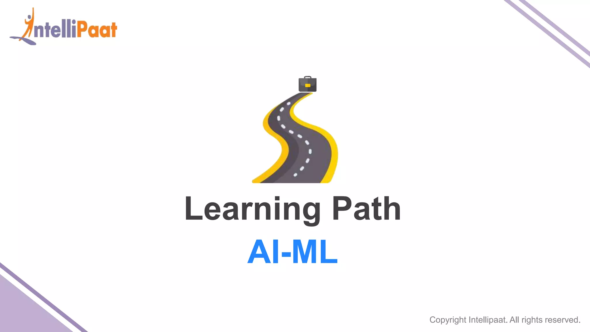 Copyright Intellipaat. All rights reserved.
Learning Path
AI-ML
 