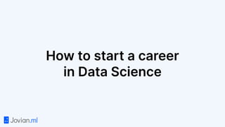 How to start a career
in Data Science
 
