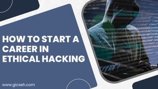 HOW TO START A
CAREER IN
ETHICAL HACKING
www.gicseh.com
 