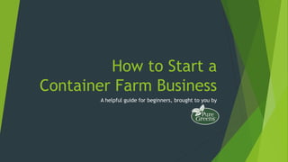 How to Start a
Container Farm Business
A helpful guide for beginners, brought to you by
 