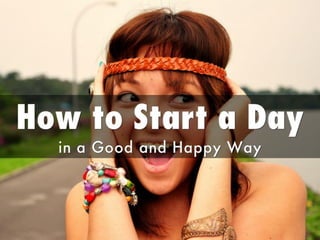 How to Start a day in a Good and Happy way