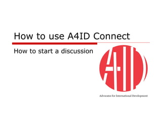 How to use A4ID Connect How to start a discussion 