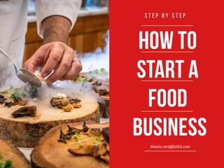 S t e p b y S t e p
bhatia.ravi@fatbit.com
How to
Start a
Food
Business
 