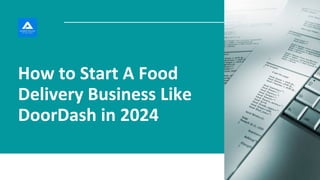 How to Start A Food
Delivery Business Like
DoorDash in 2024
 
