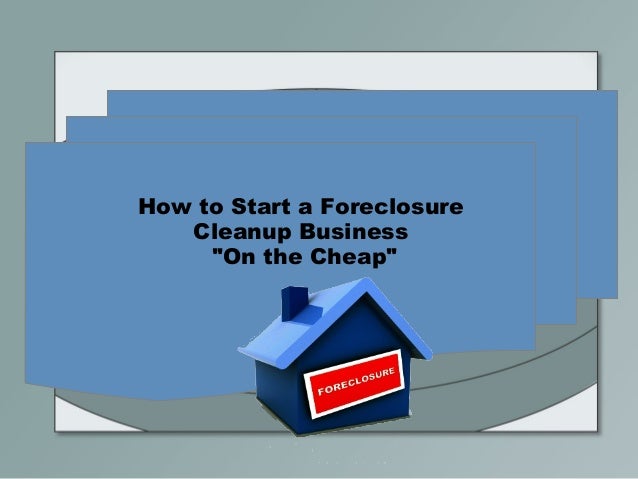 how to start a foreclosure cleanout business how to start a foreclosure cleanout business