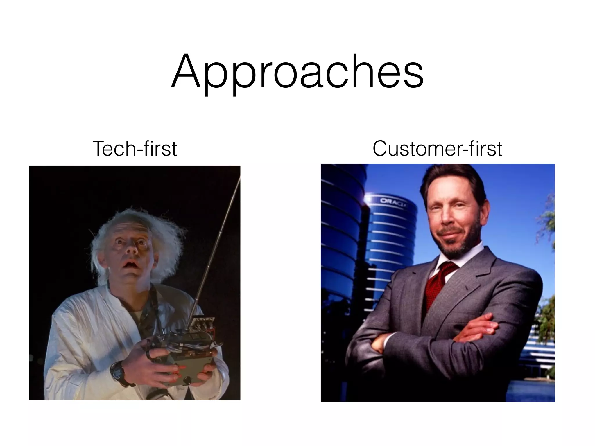Approaches
Tech-ﬁrst Customer-ﬁrst
 