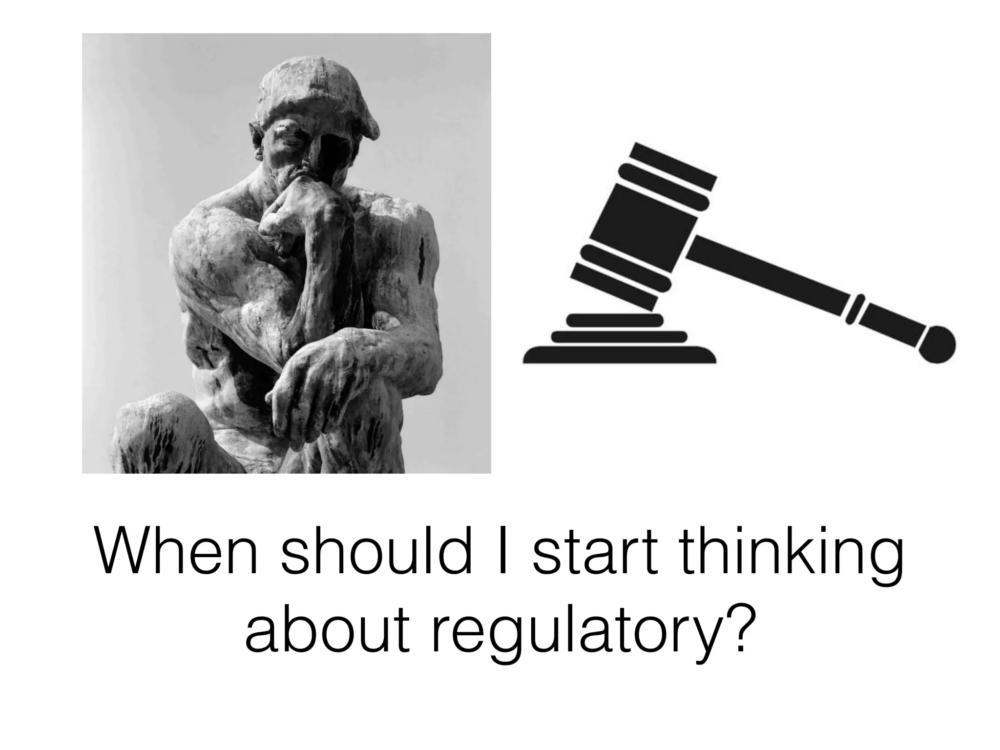 When should I start thinking
about regulatory?
 