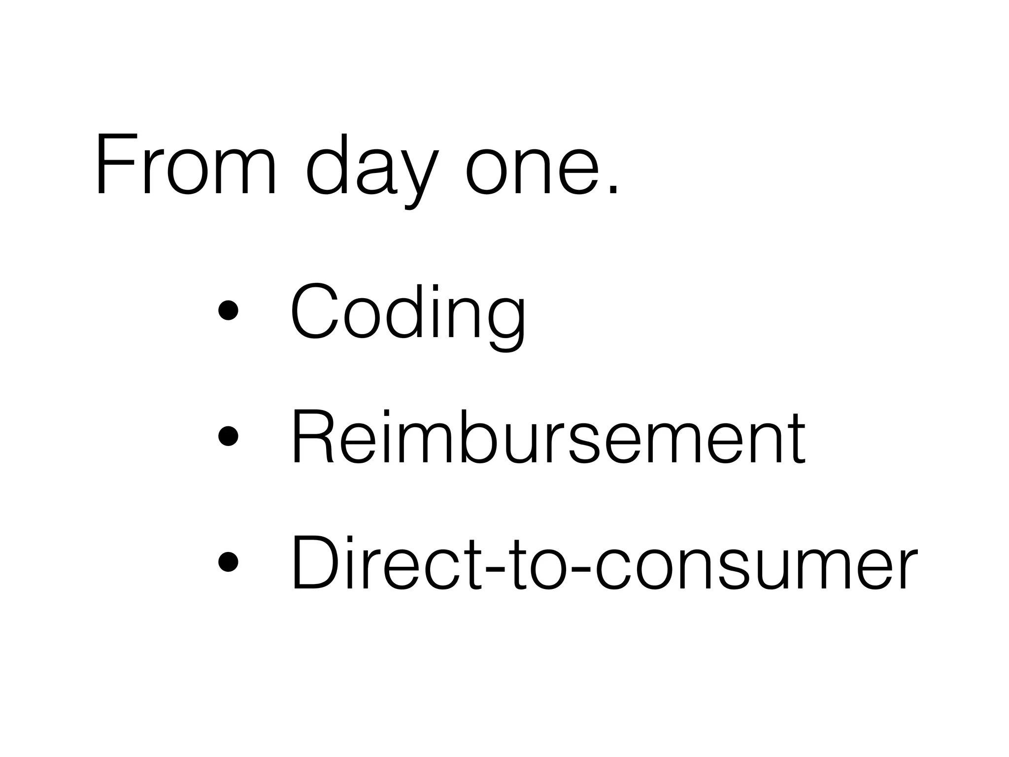 • Coding
• Reimbursement
• Direct-to-consumer
From day one.
 