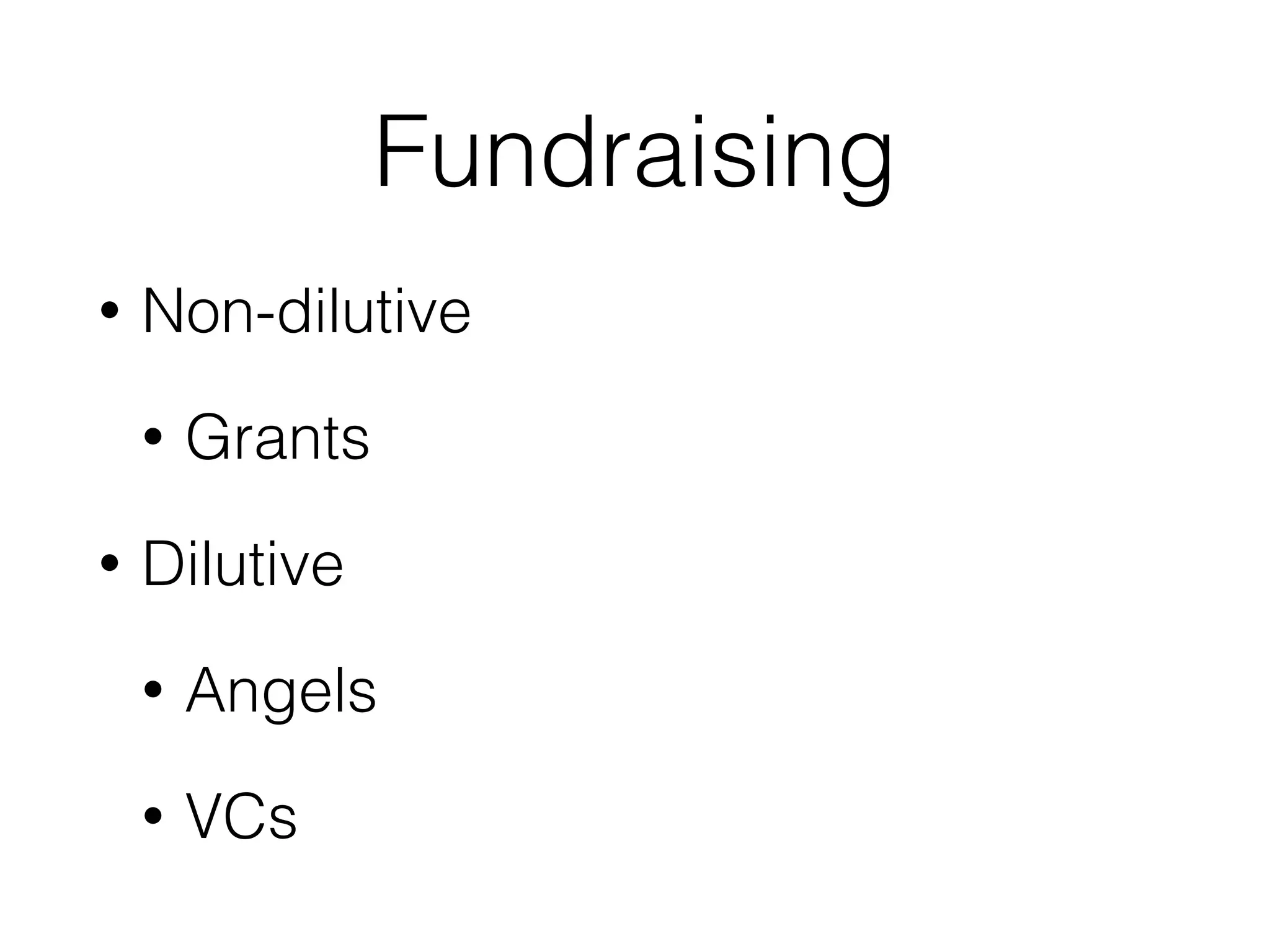 Fundraising
• Non-dilutive
• Grants
• Dilutive
• Angels
• VCs
 