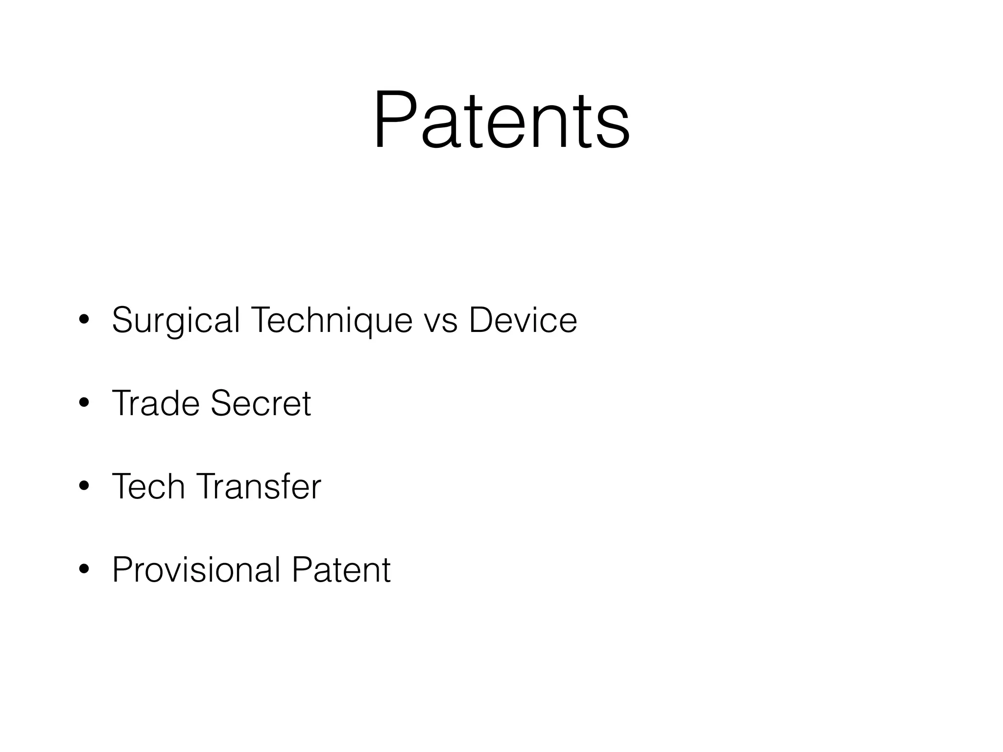 Patents
• Surgical Technique vs Device
• Trade Secret
• Tech Transfer
• Provisional Patent
 