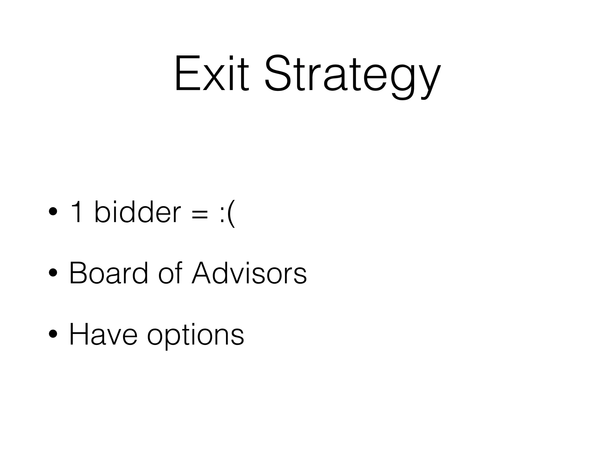 Exit Strategy
• 1 bidder = :(
• Board of Advisors
• Have options
 