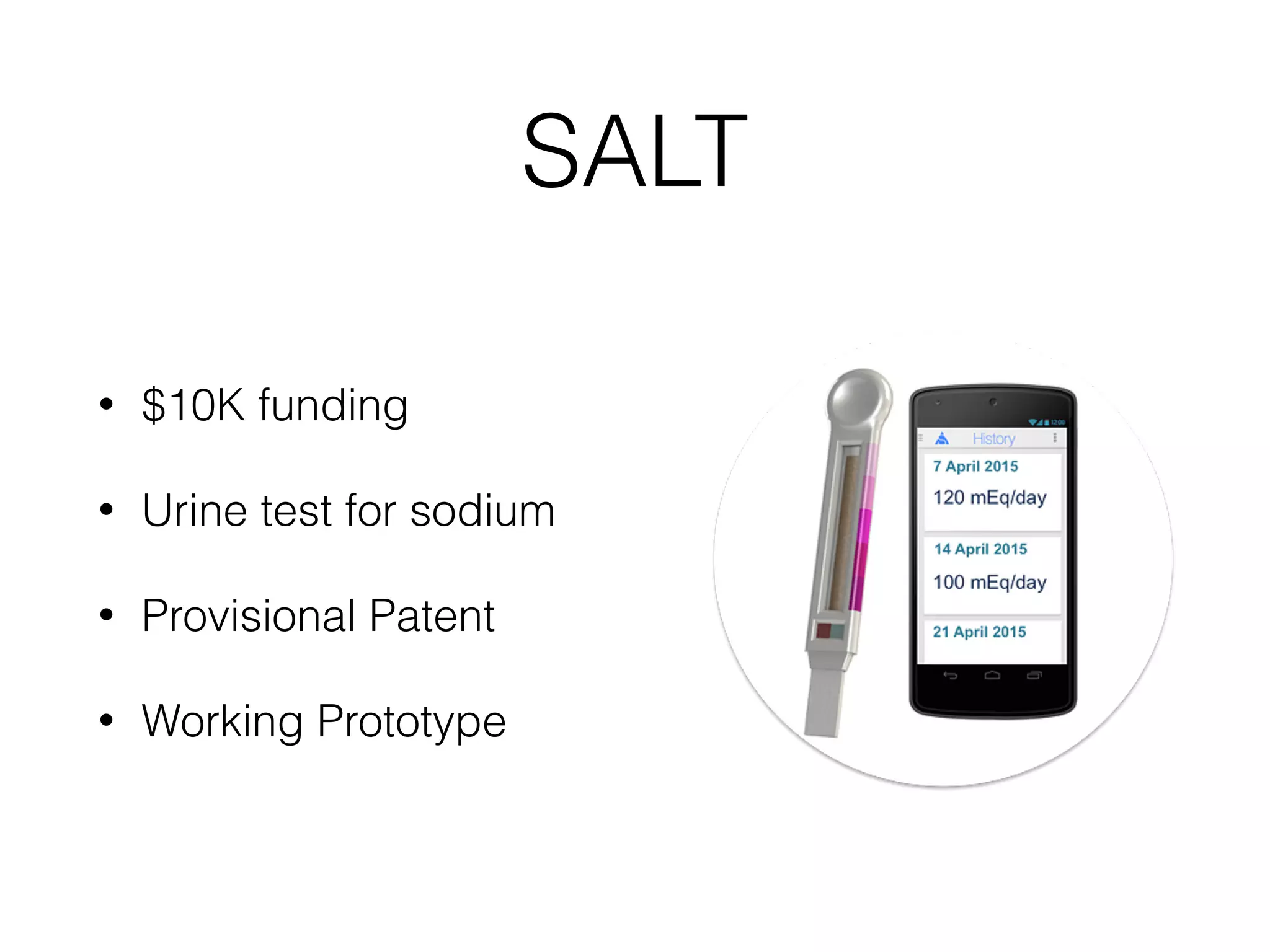 SALT
• $10K funding
• Urine test for sodium
• Provisional Patent
• Working Prototype
 